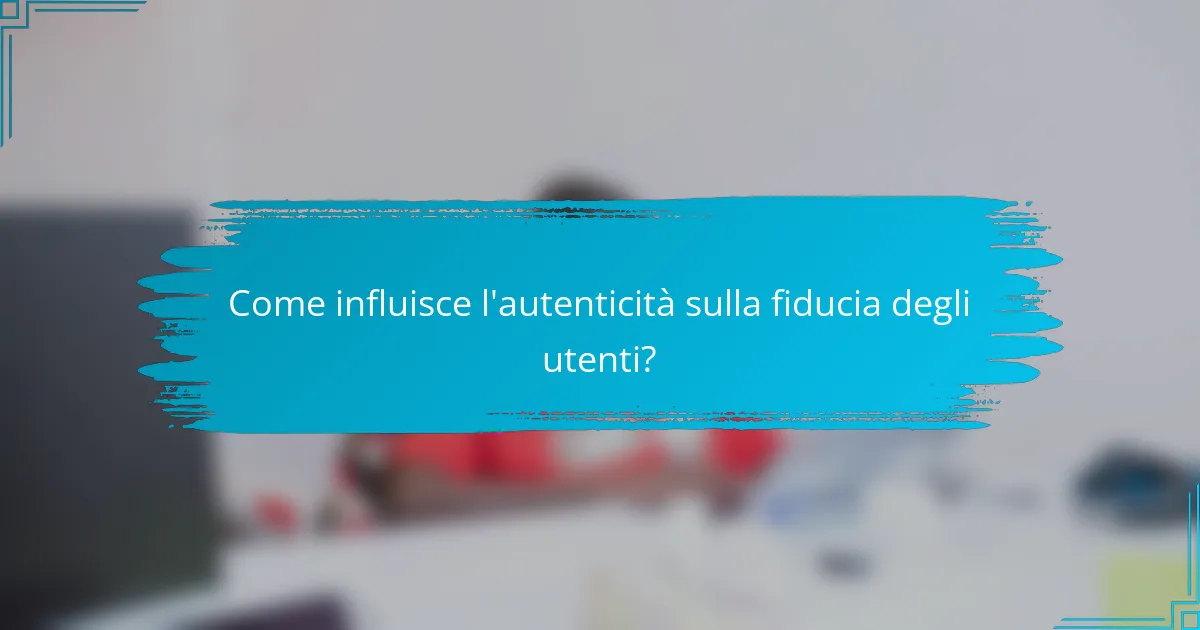 Come influisce l'autenticità sulla fiducia degli utenti?