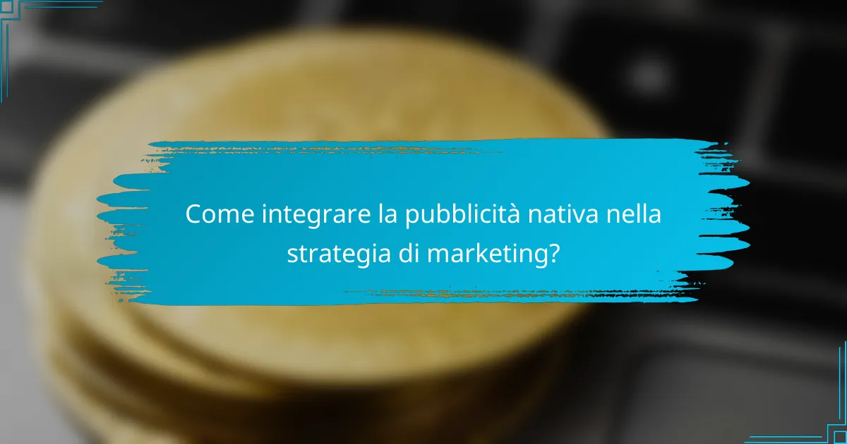 Come integrare la pubblicità nativa nella strategia di marketing?