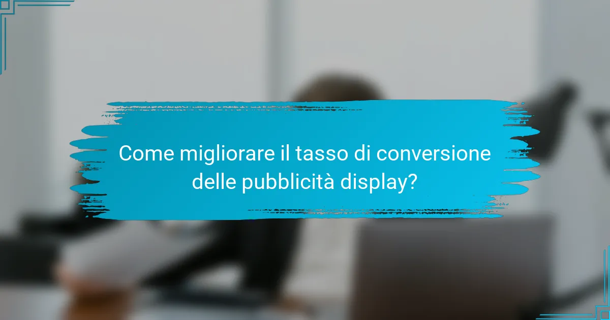 Come migliorare il tasso di conversione delle pubblicità display?