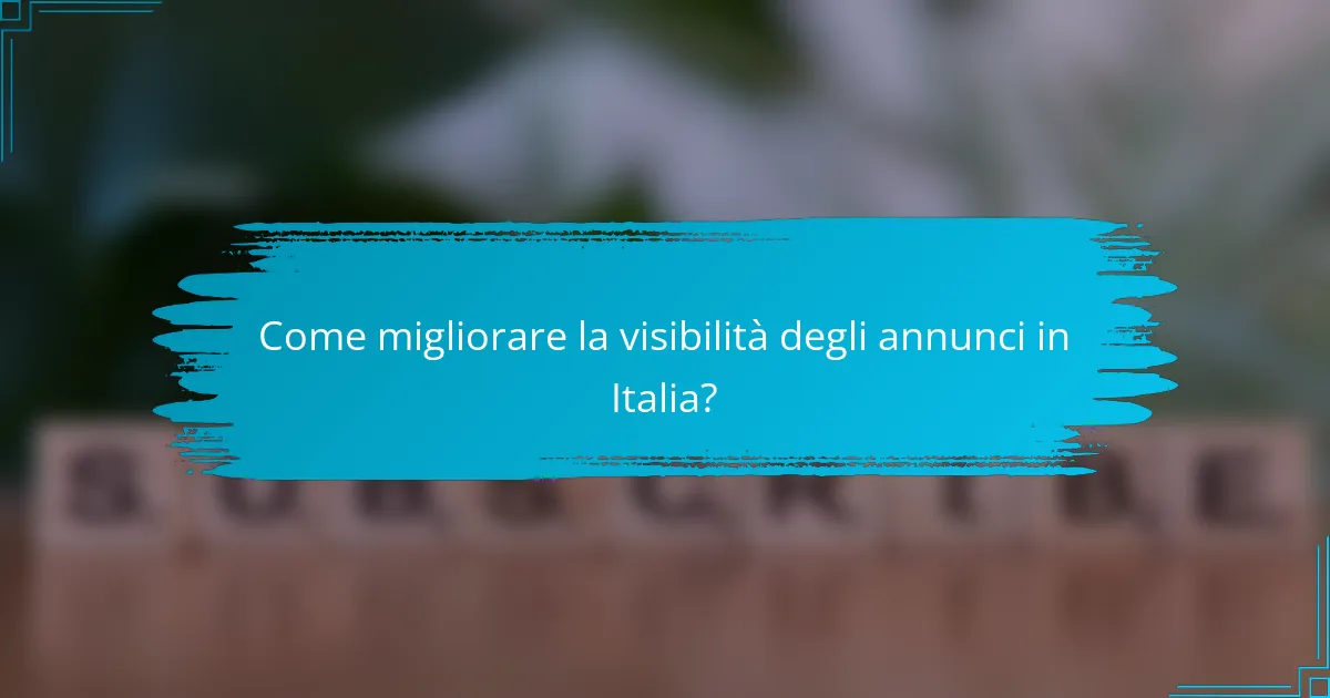 Come migliorare la visibilità degli annunci in Italia?