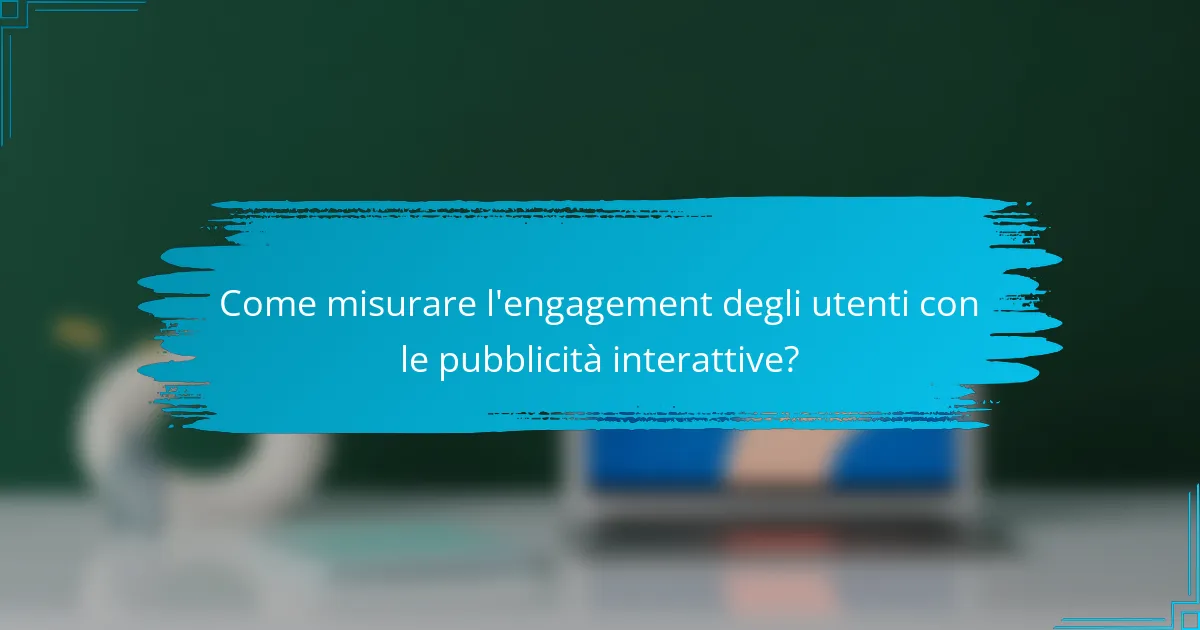 Come misurare l'engagement degli utenti con le pubblicità interattive?