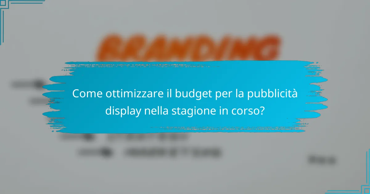 Come ottimizzare il budget per la pubblicità display nella stagione in corso?