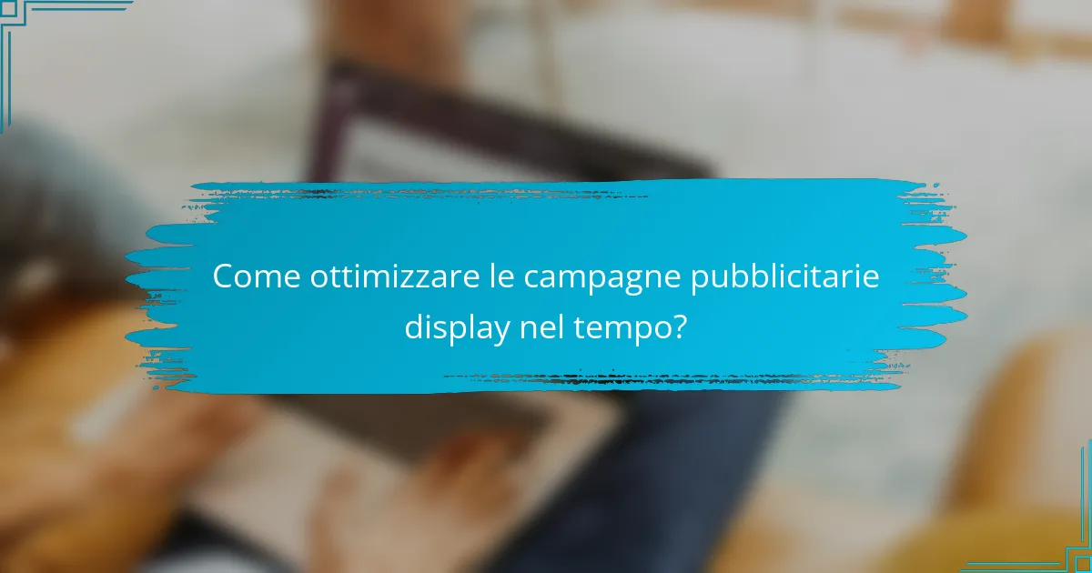 Come ottimizzare le campagne pubblicitarie display nel tempo?