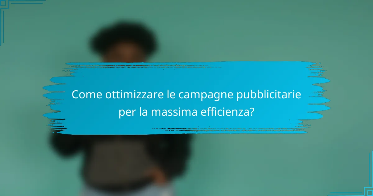 Come ottimizzare le campagne pubblicitarie per la massima efficienza?
