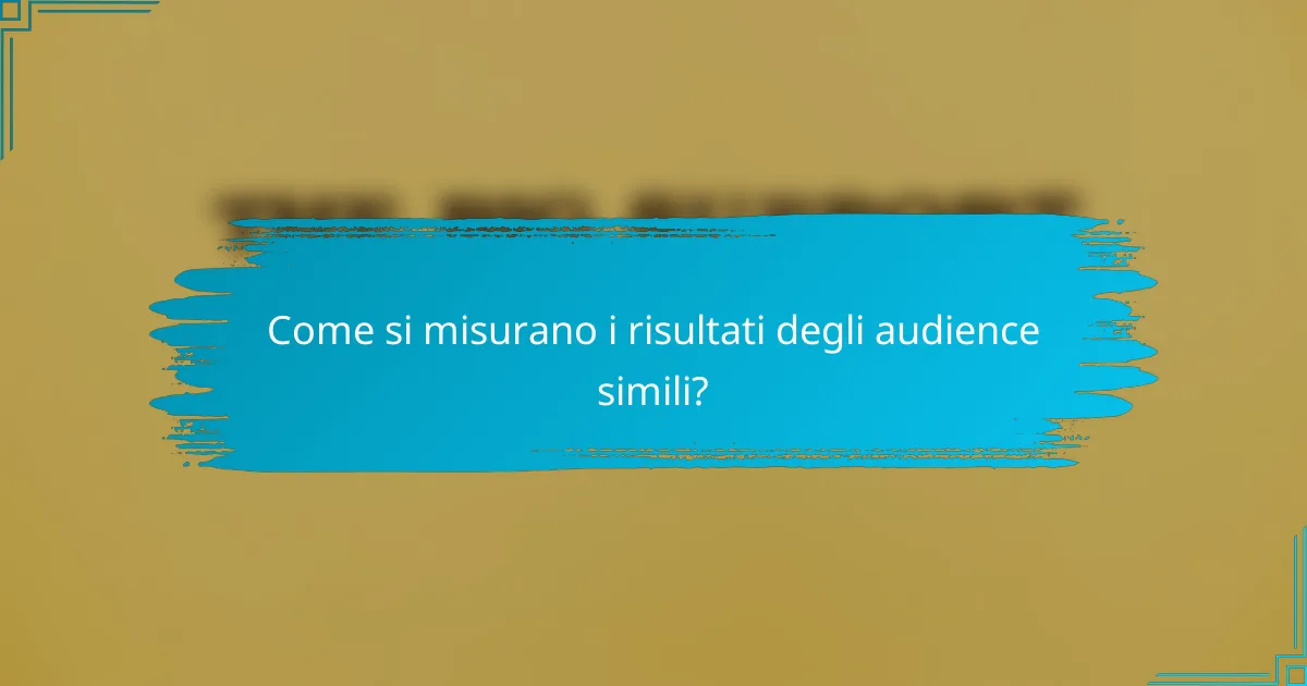 Come si misurano i risultati degli audience simili?