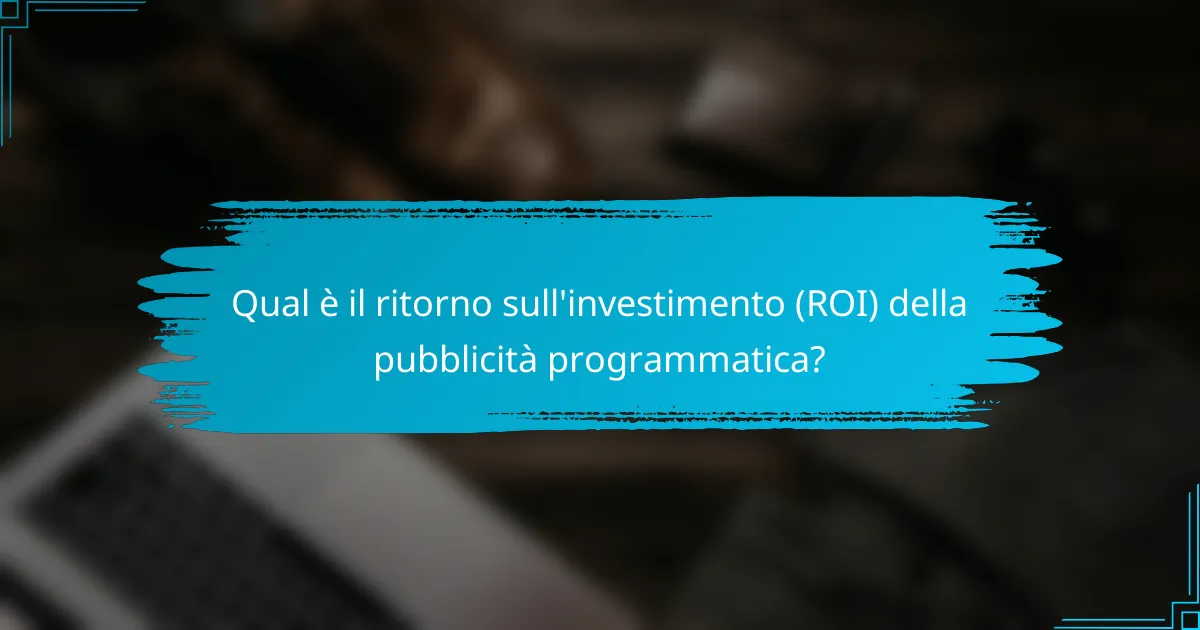 Qual è il ritorno sull'investimento (ROI) della pubblicità programmatica?