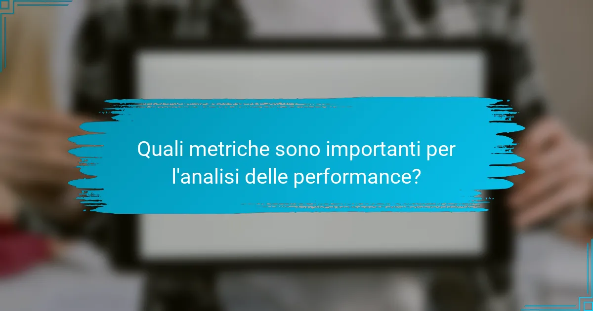 Quali metriche sono importanti per l'analisi delle performance?