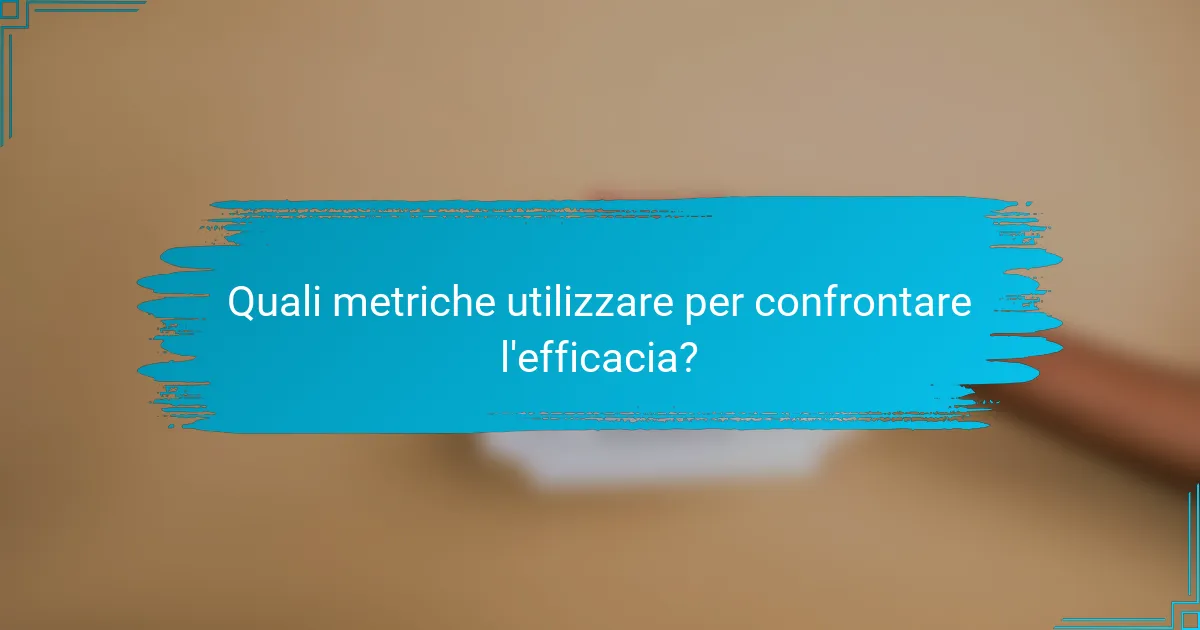 Quali metriche utilizzare per confrontare l'efficacia?