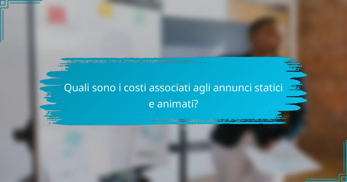 Quali sono i costi associati agli annunci statici e animati?