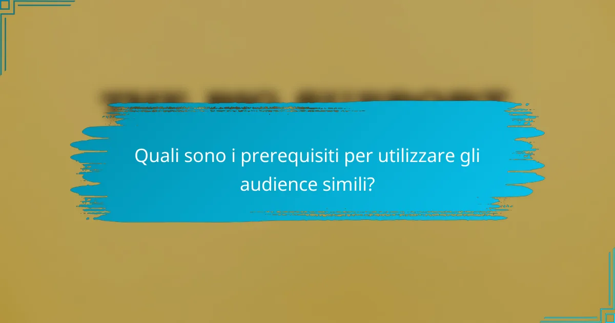 Quali sono i prerequisiti per utilizzare gli audience simili?