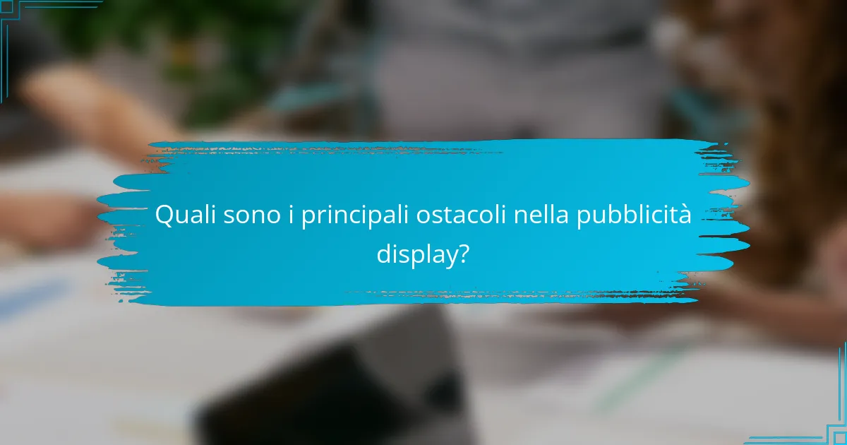 Quali sono i principali ostacoli nella pubblicità display?