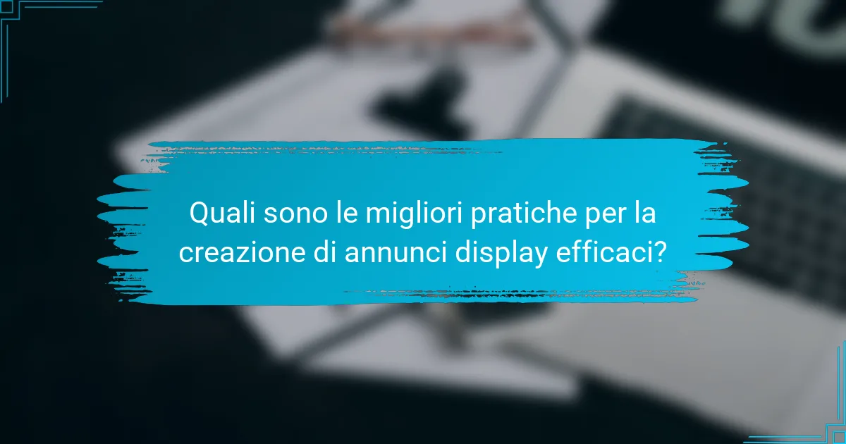 Quali sono le migliori pratiche per la creazione di annunci display efficaci?