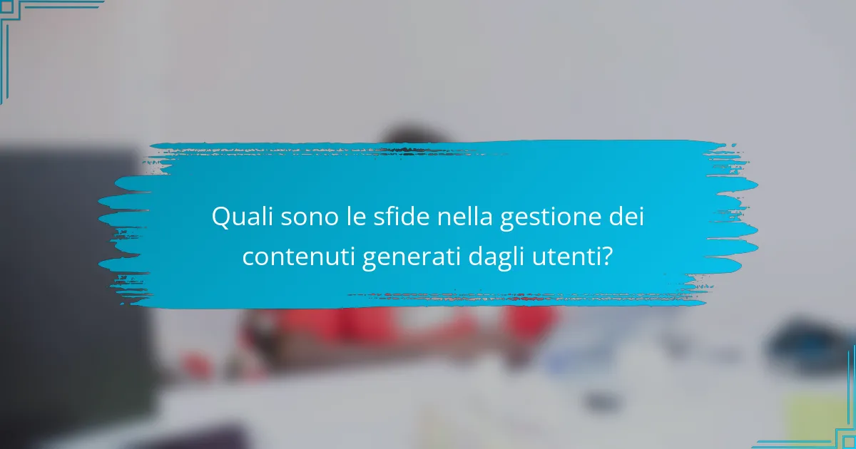 Quali sono le sfide nella gestione dei contenuti generati dagli utenti?