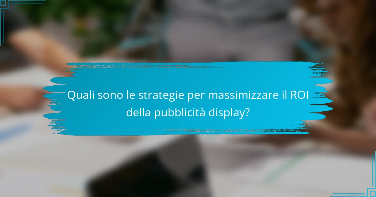 Quali sono le strategie per massimizzare il ROI della pubblicità display?