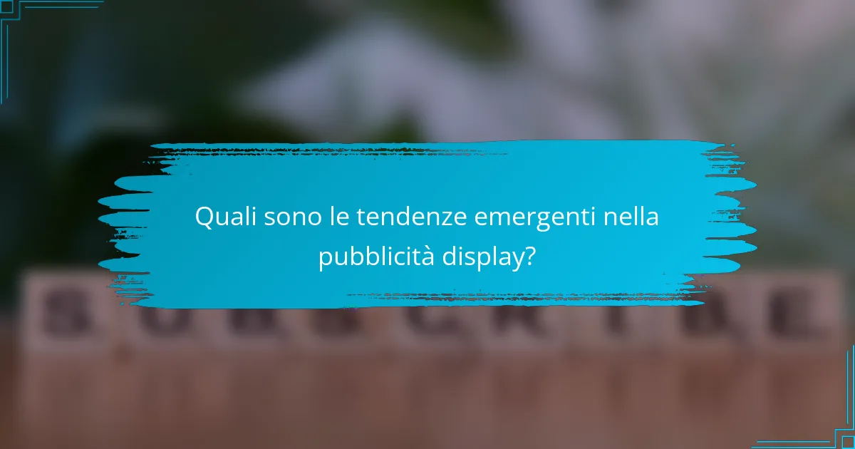 Quali sono le tendenze emergenti nella pubblicità display?