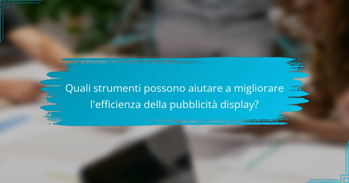 Quali strumenti possono aiutare a migliorare l'efficienza della pubblicità display?