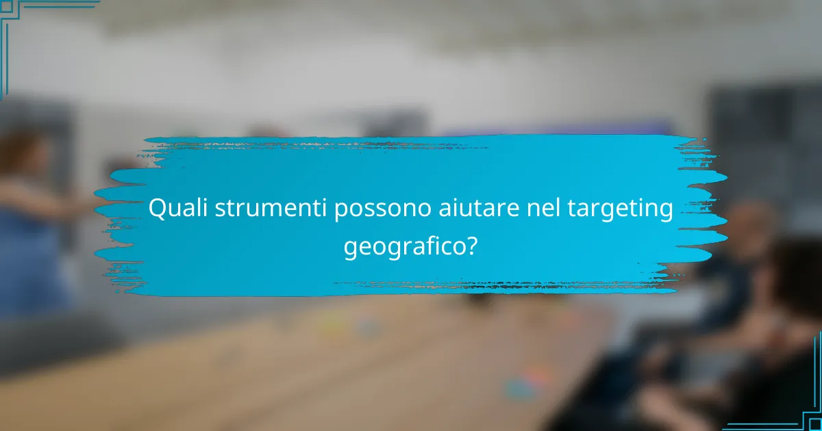 Quali strumenti possono aiutare nel targeting geografico?